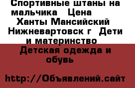 Спортивные штаны на мальчика › Цена ­ 300 - Ханты-Мансийский, Нижневартовск г. Дети и материнство » Детская одежда и обувь   